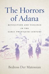 Horrors of Adana: Revolution and Violence in the Early Twentieth Century cena un informācija | Vēstures grāmatas | 220.lv