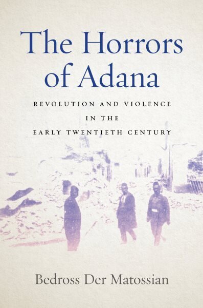 Horrors of Adana: Revolution and Violence in the Early Twentieth Century cena un informācija | Vēstures grāmatas | 220.lv