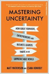 Mastering Uncertainty: How great founders, entrepreneurs and business leaders thrive in an unpredictable world cena un informācija | Ekonomikas grāmatas | 220.lv