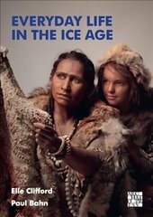 Everyday Life in the Ice Age: A New Study of Our Ancestors cena un informācija | Vēstures grāmatas | 220.lv