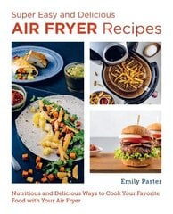 Super Easy and Delicious Air Fryer Recipes: Nutritious and Delicious Ways to Cook Your Favorite Food with Your Air Fryer cena un informācija | Pavārgrāmatas | 220.lv