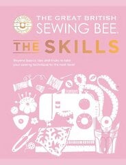 Great British Sewing Bee: The Skills: Beyond Basics: Advanced Tips and Tricks to Take Your Sewing Technique to the Next Level цена и информация | Книги о питании и здоровом образе жизни | 220.lv