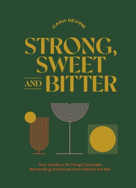 Strong, Sweet and Bitter: Your Guide to All Things Cocktails, Bartending and Booze from Behind the Bar цена и информация | Pavārgrāmatas | 220.lv