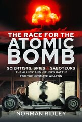 Race for the Atomic Bomb: Scientists, Spies and Saboteurs - The Allies' and Hitler's Battle for the Ultimate Weapon цена и информация | Исторические книги | 220.lv