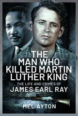 Man Who Killed Martin Luther King: The Life and Crimes of James Earl Ray цена и информация | Книги по социальным наукам | 220.lv