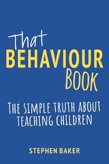 That Behaviour Book: The simple truth about teaching children cena un informācija | Sociālo zinātņu grāmatas | 220.lv
