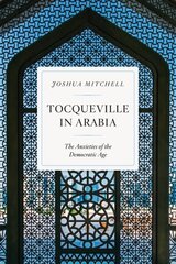 Tocqueville in Arabia: Dilemmas in a Democratic Age cena un informācija | Vēstures grāmatas | 220.lv