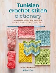 Tunisian Crochet Stitch Dictionary: 150 Essential Stitches with Actual-Size Swatches, Charts, and Step-by-Step Photos цена и информация | Книги о питании и здоровом образе жизни | 220.lv