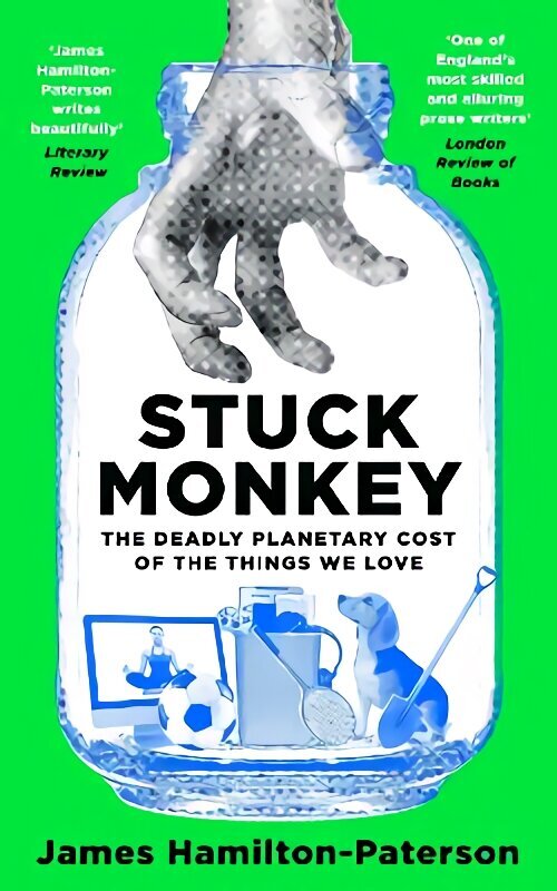 Stuck Monkey: The Deadly Planetary Cost of the Things We Love cena un informācija | Ekonomikas grāmatas | 220.lv