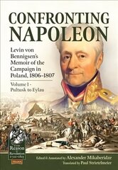 Confronting Napoleon: Levin Von Bennigsen's Memoir of the Campaign in Poland, 1806-1807. Volume I - Pultusk to Eylau цена и информация | Исторические книги | 220.lv