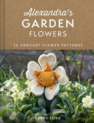 Alexandra's Garden Flowers: 30 Crochet Flower Patterns цена и информация | Книги о питании и здоровом образе жизни | 220.lv