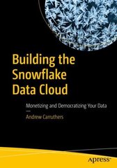 Building the Snowflake Data Cloud: Monetizing and Democratizing Your Data 1st ed. цена и информация | Книги по экономике | 220.lv