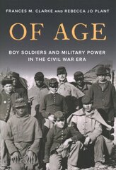 Of Age: Boy Soldiers and Military Power in the Civil War Era цена и информация | Исторические книги | 220.lv