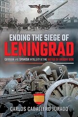 Ending the Siege of Leningrad: German and Spanish Artillery at the Battle of Krasny Bor цена и информация | Исторические книги | 220.lv