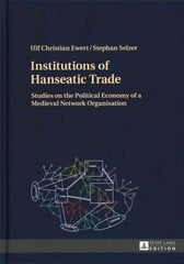 Institutions of Hanseatic Trade: Studies on the Political Economy of a Medieval Network Organisation New edition цена и информация | Исторические книги | 220.lv