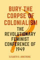 Bury the Corpse of Colonialism: The Revolutionary Feminist Conference of 1949 цена и информация | Исторические книги | 220.lv