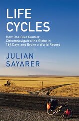 Life Cycles: How One Bike Courier Circumnavigated the Globe In 169 Days and Broke a World Record цена и информация | Книги о питании и здоровом образе жизни | 220.lv