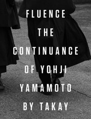 Fluence. The Continuance of Yohjl Yamamoto by Takay: The Continuance of Yohji Yamamoto цена и информация | Книги по фотографии | 220.lv