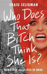 Who Does That Bitch Think She Is?: Doris Fish and the Rise of Drag cena un informācija | Sociālo zinātņu grāmatas | 220.lv