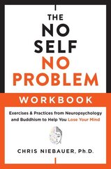 No Self, No Problem Workbook: Exercises & Practices from Neuropsychology and Buddhism to Help You Lose Your Mind cena un informācija | Garīgā literatūra | 220.lv