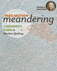 Free-Motion Meandering: A Beginner's Guide to Machine Quilting cena un informācija | Grāmatas par veselīgu dzīvesveidu un uzturu | 220.lv