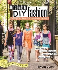 Girl's Guide to DIY Fashion: Design & Sew 5 Complete Outfits - Mood Boards - Fashion Sketiching - Choosing Fabric - Adding Style cena un informācija | Grāmatas pusaudžiem un jauniešiem | 220.lv