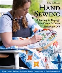 Hand Sewing: A Journey to Unplug, Slow Down & Learn Something Old; Hand Piecing, Quilting, Applique & English Paper Piecing in One Gorgeous Quilt cena un informācija | Grāmatas par veselīgu dzīvesveidu un uzturu | 220.lv