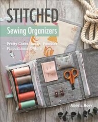 Stitched Sewing Organizers: Pretty Cases, Boxes, Pouches, Pincushions & More цена и информация | Книги о питании и здоровом образе жизни | 220.lv