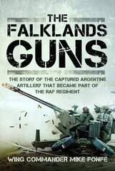 Falklands Guns: The Story of the Captured Argentine Artillery that Became Part of the RAF Regiment цена и информация | Исторические книги | 220.lv