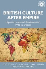 British Culture After Empire: Race, Decolonisation and Migration Since 1945 cena un informācija | Vēstures grāmatas | 220.lv