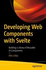 Developing Web Components with Svelte: Building a Library of Reusable UI Components 1st ed. cena un informācija | Ekonomikas grāmatas | 220.lv