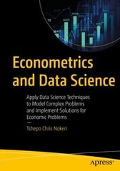 Econometrics and Data Science: Apply Data Science Techniques to Model Complex Problems and Implement Solutions for Economic Problems 1st ed. цена и информация | Книги по экономике | 220.lv