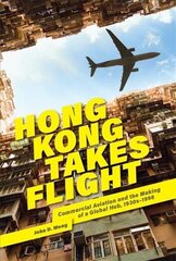 Hong Kong Takes Flight: Commercial Aviation and the Making of a Global Hub, 1930s-1998 цена и информация | Исторические книги | 220.lv