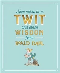 How Not To Be A Twit and Other Wisdom from Roald Dahl cena un informācija | Grāmatas pusaudžiem un jauniešiem | 220.lv