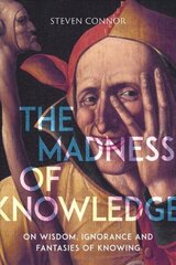 Madness of Knowledge: On Wisdom, Ignorance and Fantasies of Knowing цена и информация | Исторические книги | 220.lv