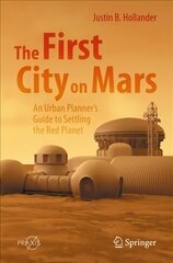 First City on Mars: An Urban Planner's Guide to Settling the Red Planet 1st ed. 2022 cena un informācija | Sociālo zinātņu grāmatas | 220.lv