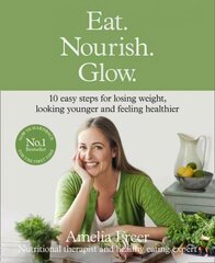 Eat. Nourish. Glow.: 10 Easy Steps for Losing Weight, Looking Younger & Feeling Healthier Special edition цена и информация | Книги рецептов | 220.lv