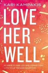 Love Her Well: 10 Ways to Find Joy and Connection with Your Teenage Daughter cena un informācija | Garīgā literatūra | 220.lv