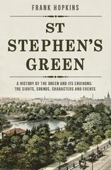 St Stephen's Green: A History of the Green and its Environs: The Sights, Sounds, Characters and Events cena un informācija | Grāmatas par veselīgu dzīvesveidu un uzturu | 220.lv