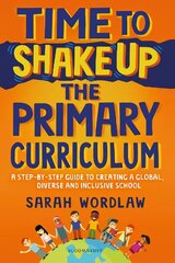 Time to Shake Up the Primary Curriculum: A step-by-step guide to creating a global, diverse and inclusive school cena un informācija | Sociālo zinātņu grāmatas | 220.lv