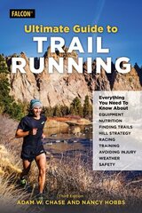 Ultimate Guide to Trail Running: Everything You Need to Know about Equipment, Finding Trails, Nutrition, Hill Strategy, Racing, Avoiding Injury, Training, Weather, and Safety Third Edition цена и информация | Книги о питании и здоровом образе жизни | 220.lv