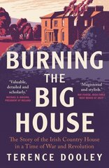 Burning the Big House: The Story of the Irish Country House in a Time of War and Revolution цена и информация | Исторические книги | 220.lv