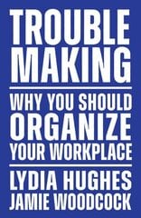 Troublemaking: Why You Should Organise Your Workplace цена и информация | Книги по социальным наукам | 220.lv
