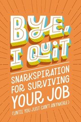 BYE, I Quit: Snarkspiration for Surviving Your Job (Until You Just Can't Anymore) cena un informācija | Fantāzija, fantastikas grāmatas | 220.lv