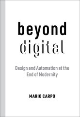 Beyond Digital: Design and Automation at the End of Modernity цена и информация | Книги об архитектуре | 220.lv
