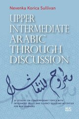 Upper Intermediate Arabic Through Discussion: 20 Lessons on Contemporary Topics with Integrated Skills and Fluency-Building Activities for MSA Learners cena un informācija | Svešvalodu mācību materiāli | 220.lv