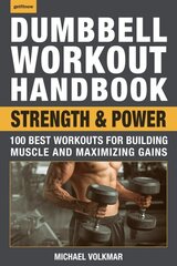 Dumbbell Workout Handbook: Strength And Power: 100 Workouts to Build Muscle, Add Strength and Increase Performance cena un informācija | Pašpalīdzības grāmatas | 220.lv