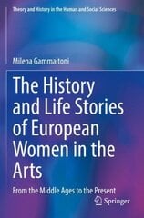 History and Life Stories of European Women in the Arts: From the Middle Ages to the Present 1st ed. 2022 cena un informācija | Sociālo zinātņu grāmatas | 220.lv