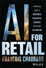 AI for Retail - A Practical Guide to Modernize Your Retail Business with AI and Automation cena un informācija | Ekonomikas grāmatas | 220.lv
