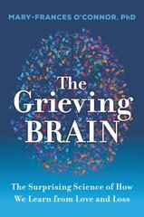 Grieving Brain: The Surprising Science of How We Learn from Love and Loss cena un informācija | Pašpalīdzības grāmatas | 220.lv